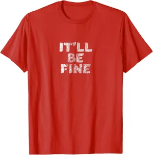 IT'LL BE FINE Motivational and Inspirational Message T-Shirt